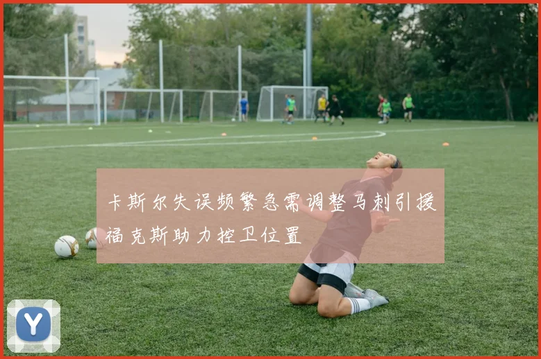 卡斯尔失误频繁急需调整马刺引援福克斯助力控卫位置