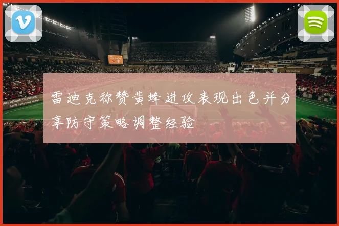 雷迪克称赞黄蜂进攻表现出色并分享防守策略调整经验