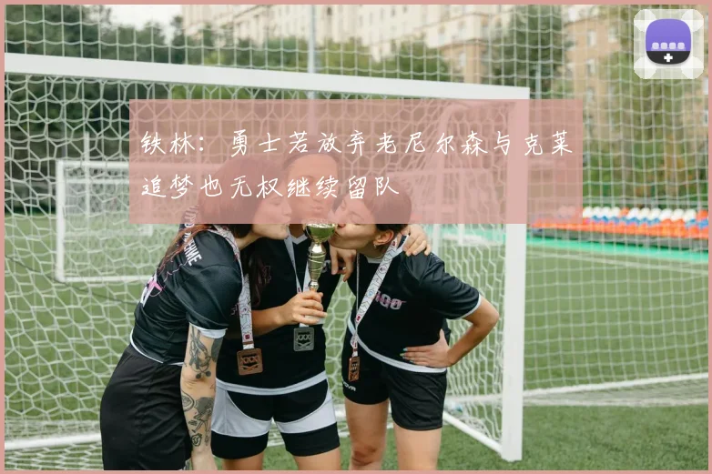 铁林：勇士若放弃老尼尔森与克莱追梦也无权继续留队