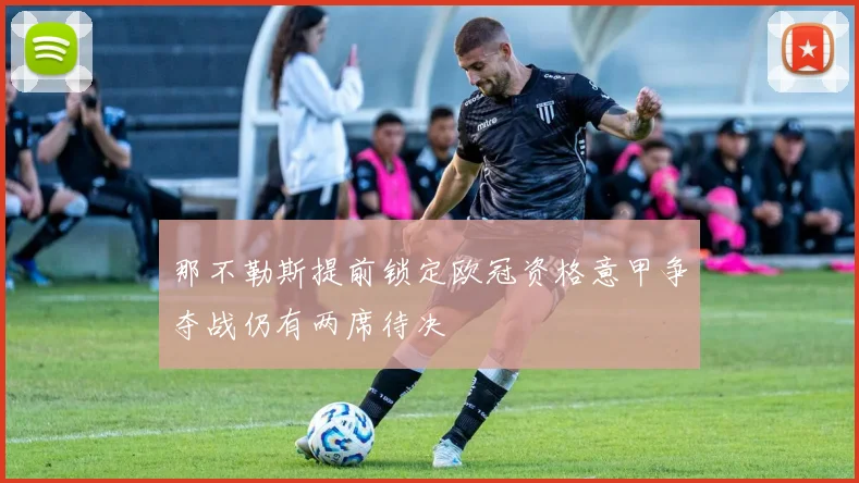那不勒斯提前锁定欧冠资格意甲争夺战仍有两席待决